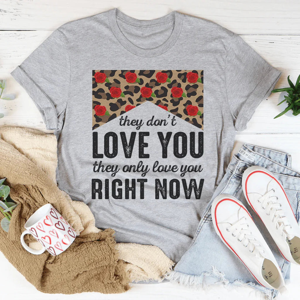 They Don't Love You They Only Love You Right Now Tee Peachy Sunday