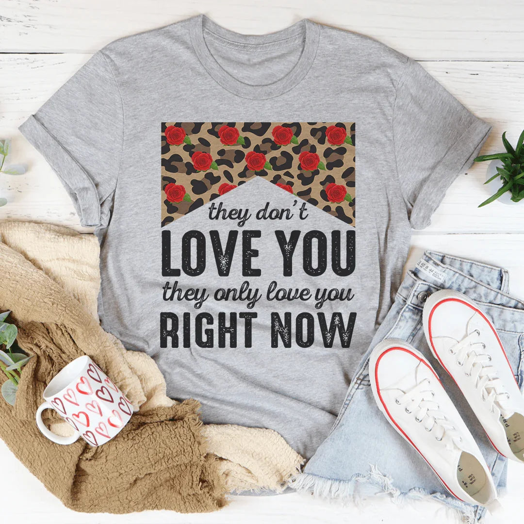 They Don't Love You They Only Love You Right Now Tee Peachy Sunday