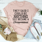 They Said I Could Be Anything Tee