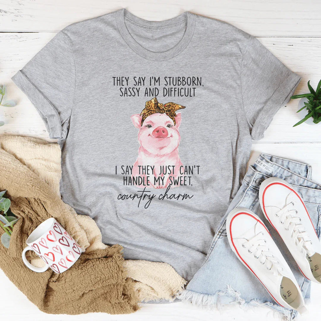 They Say I'm Stubborn Sassy & Difficult Tee Peachy Sunday