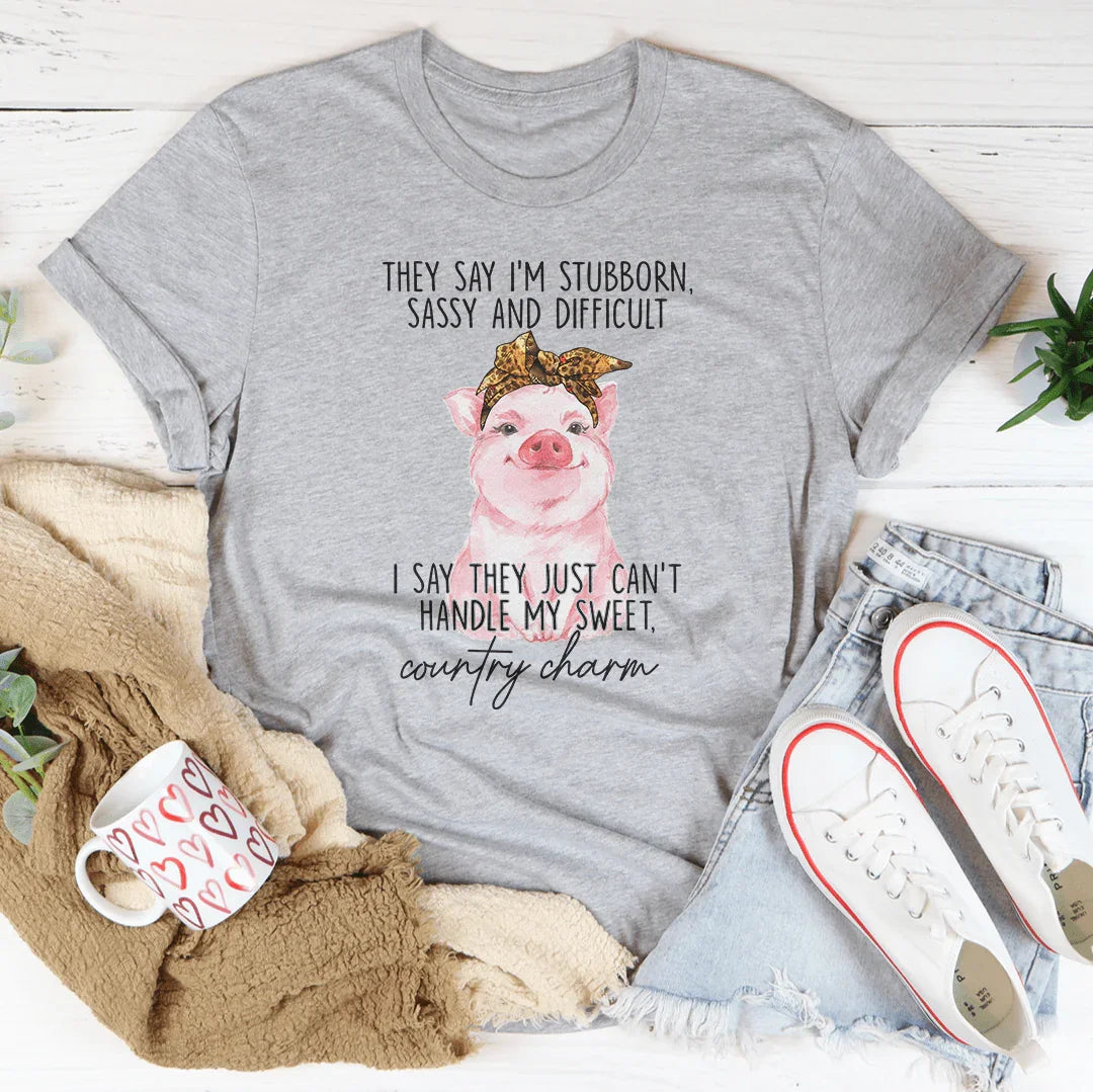 They Say I'm Stubborn Sassy & Difficult Tee Peachy Sunday