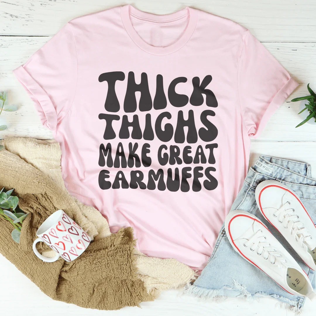 Thick Thighs Make Great Earmuffs Tee Peachy Sunday