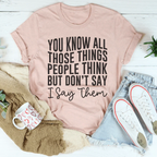 You Know These Things People Think But Don't Say I Say Them Tee - SJB-DIAMOND ELITES