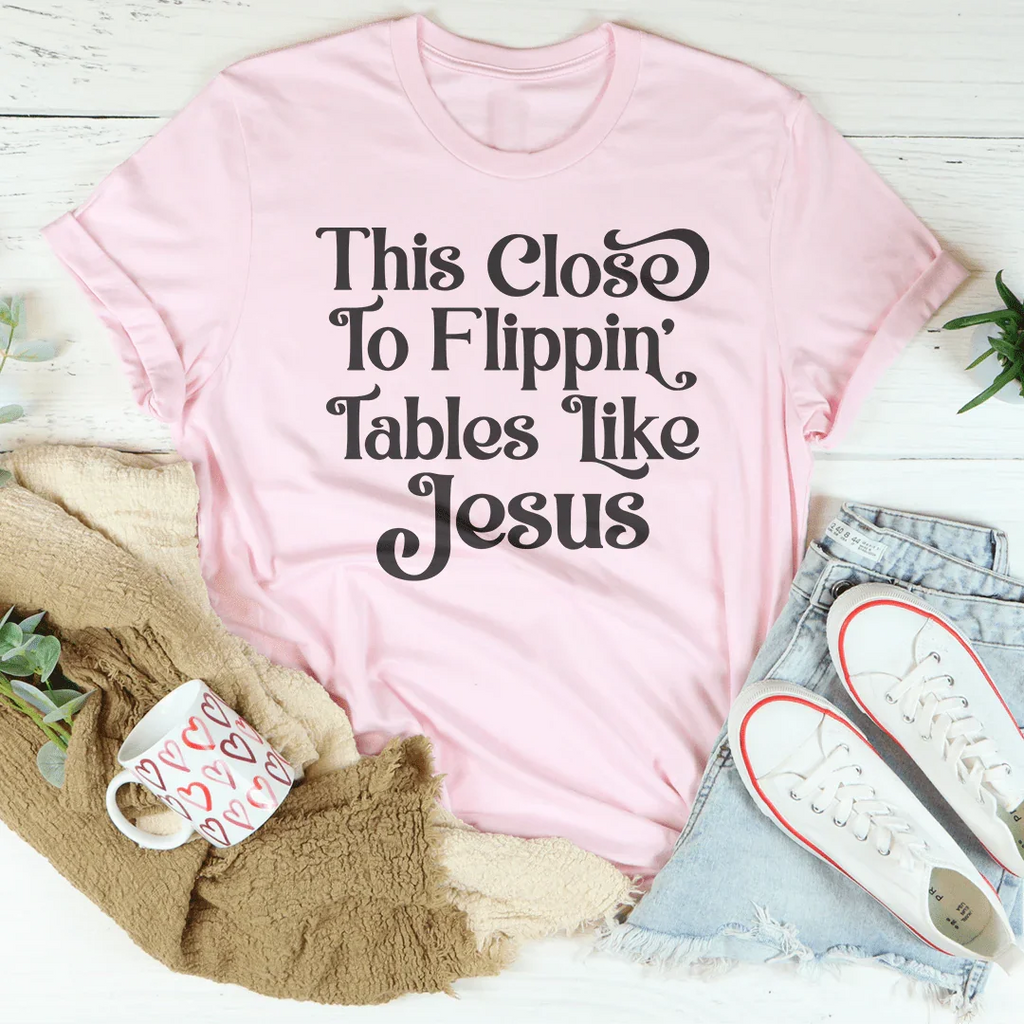 This Close to Flippin' Tables Like Jesus Tee - SJB-DIAMOND ELITES