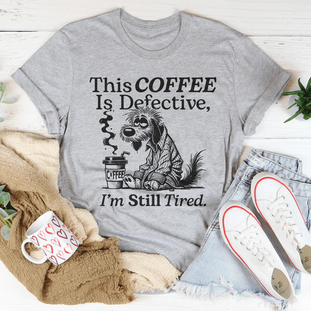 This Coffee Is Defective I'm Still Tired Tee Peachy Sunday