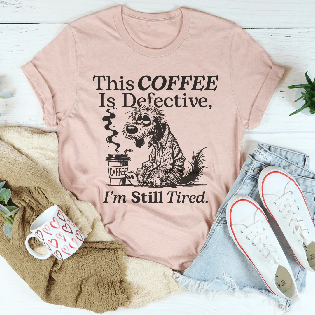 This Coffee Is Defective I'm Still Tired Tee Peachy Sunday