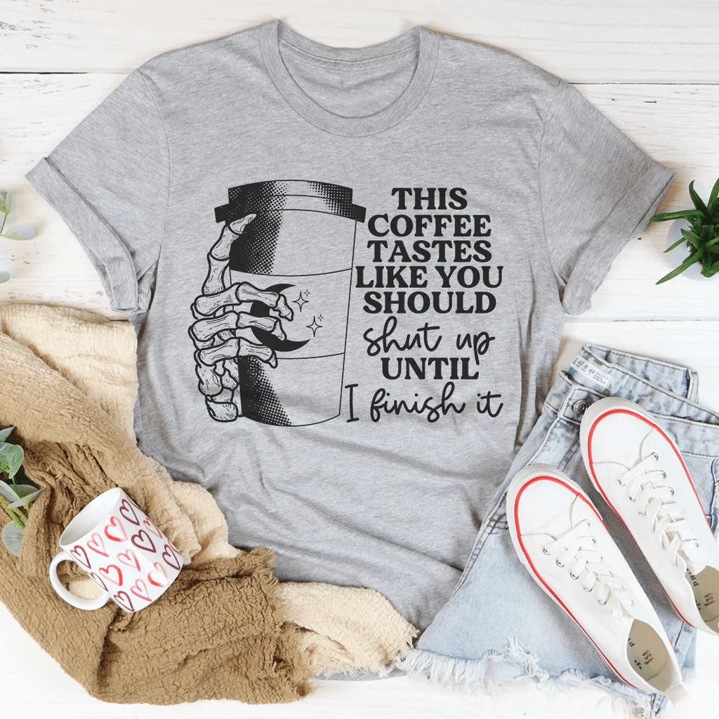This Coffee Taste Like You Should Shut Up Until I Finish It Tee Peachy Sunday