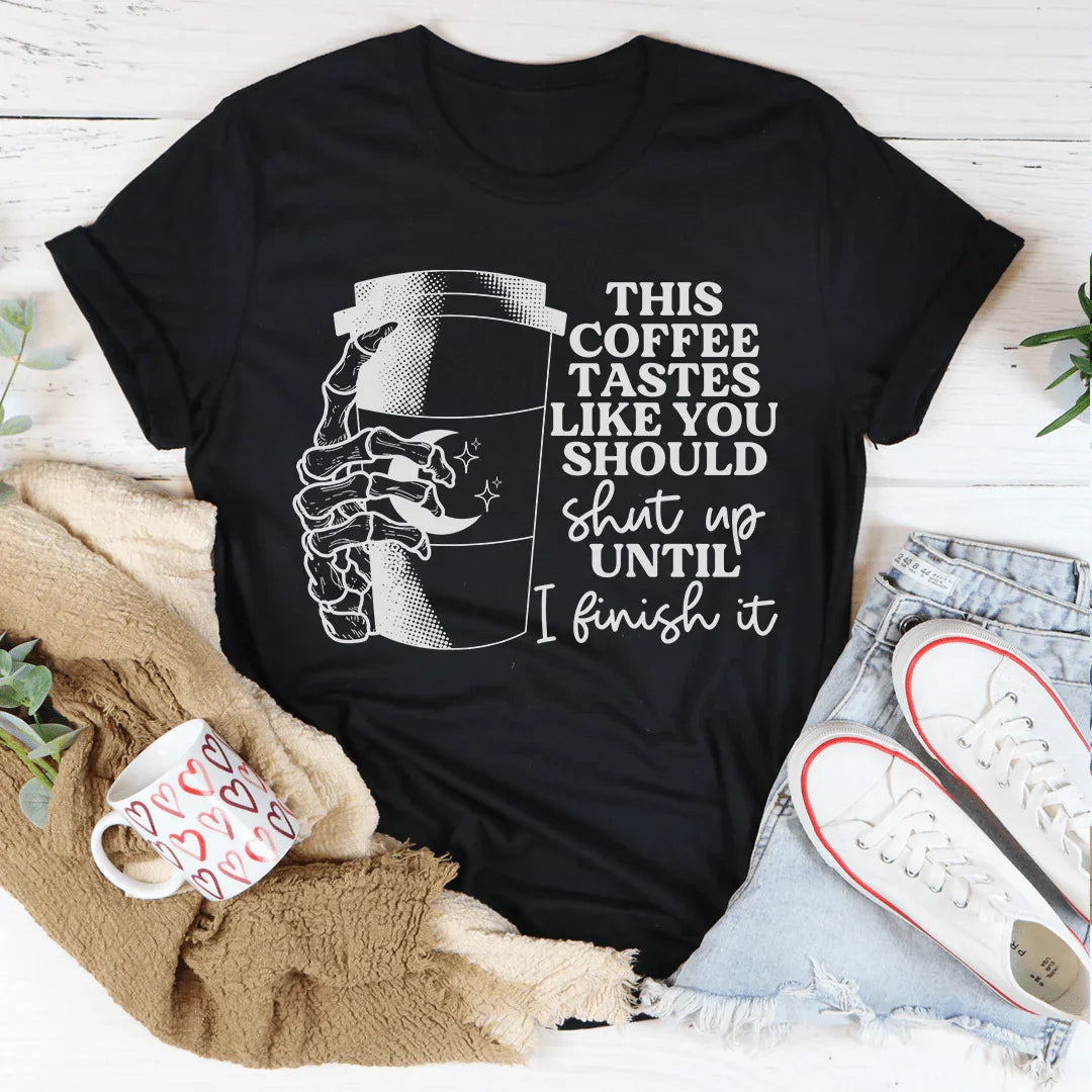 This Coffee Taste Like You Should Shut Up Until I Finish It Tee Peachy Sunday