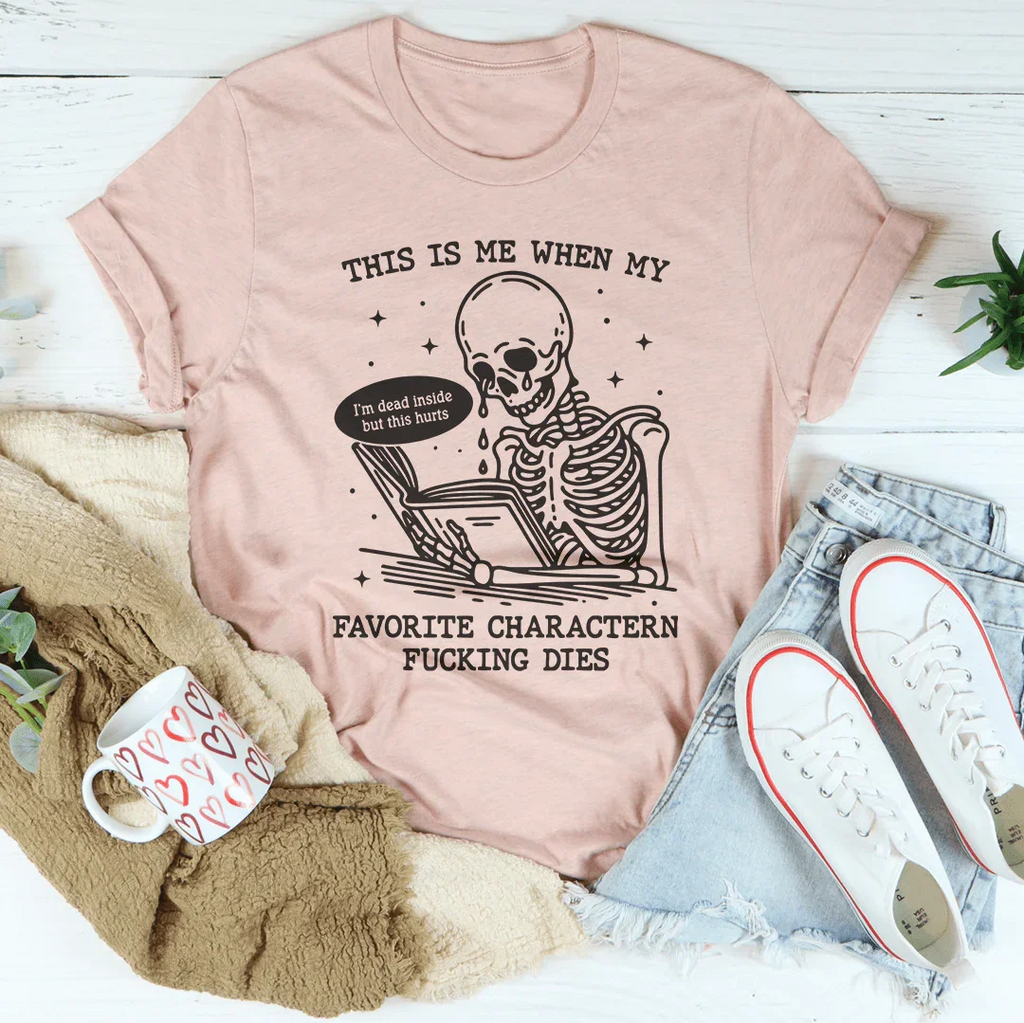 This Is Me When My Favorite Charactern F-cking Dies Tee