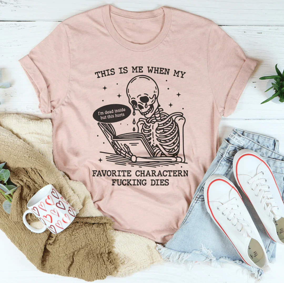 This Is Me When My Favorite Charactern F-cking Dies Tee