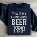 This Is My Drinking Beer Today T Shirt Sweatshirt Peachy Sunday