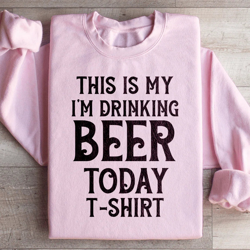 This Is My Drinking Beer Today T Shirt Sweatshirt Peachy Sunday