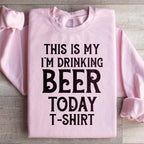 This Is My Drinking Beer Today T Shirt Sweatshirt Peachy Sunday