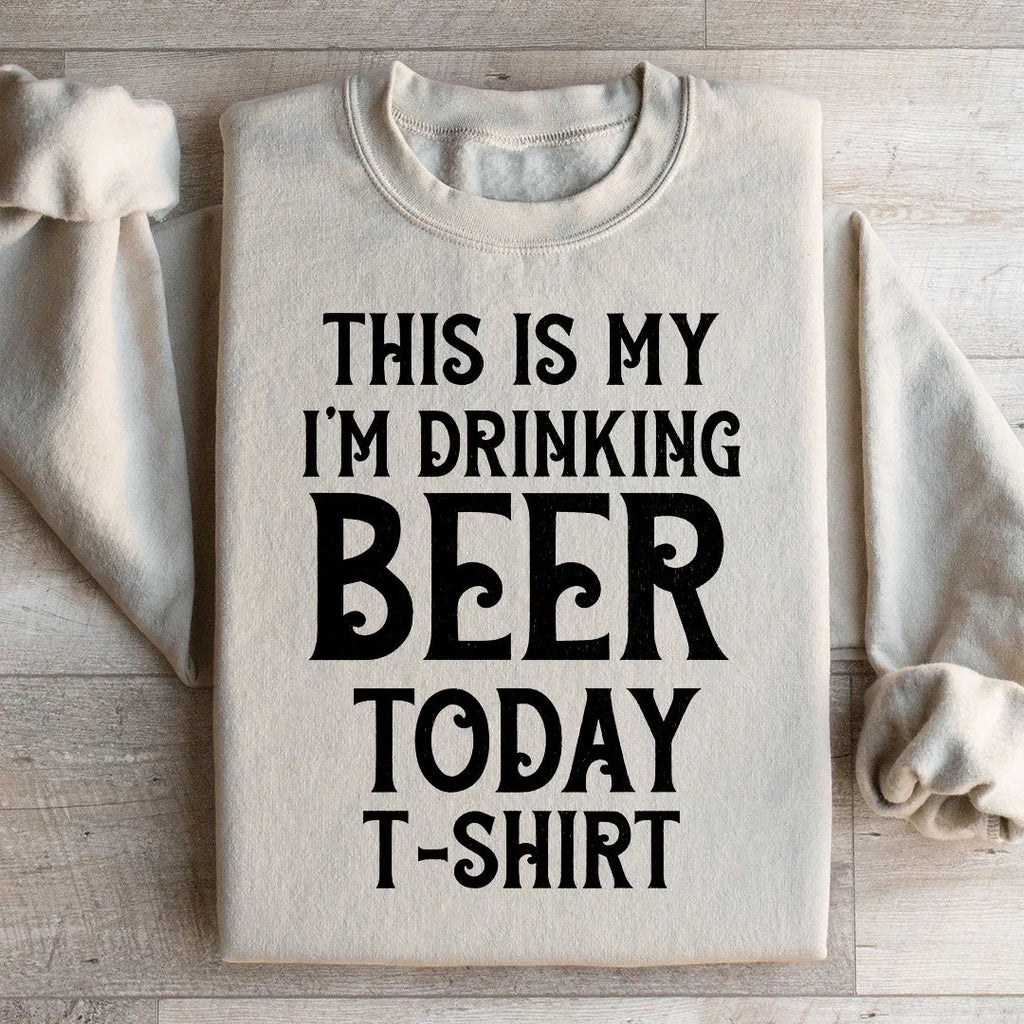 This Is My Drinking Beer Today T Shirt Sweatshirt Peachy Sunday