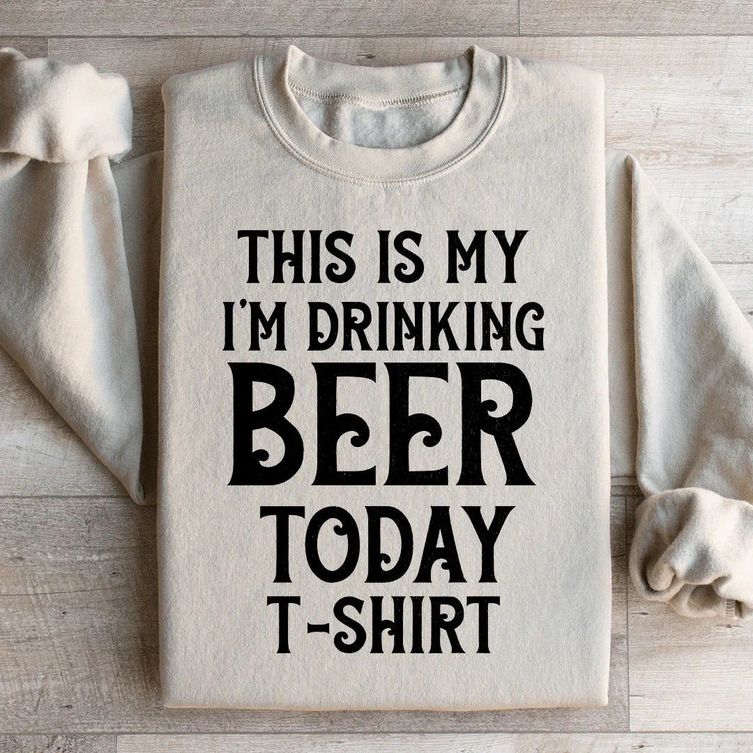 This Is My Drinking Beer Today T Shirt Sweatshirt Peachy Sunday
