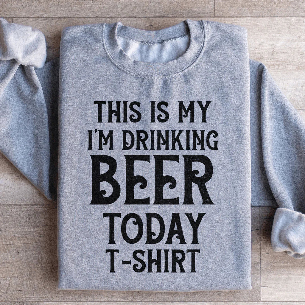 This Is My Drinking Beer Today T Shirt Sweatshirt Peachy Sunday