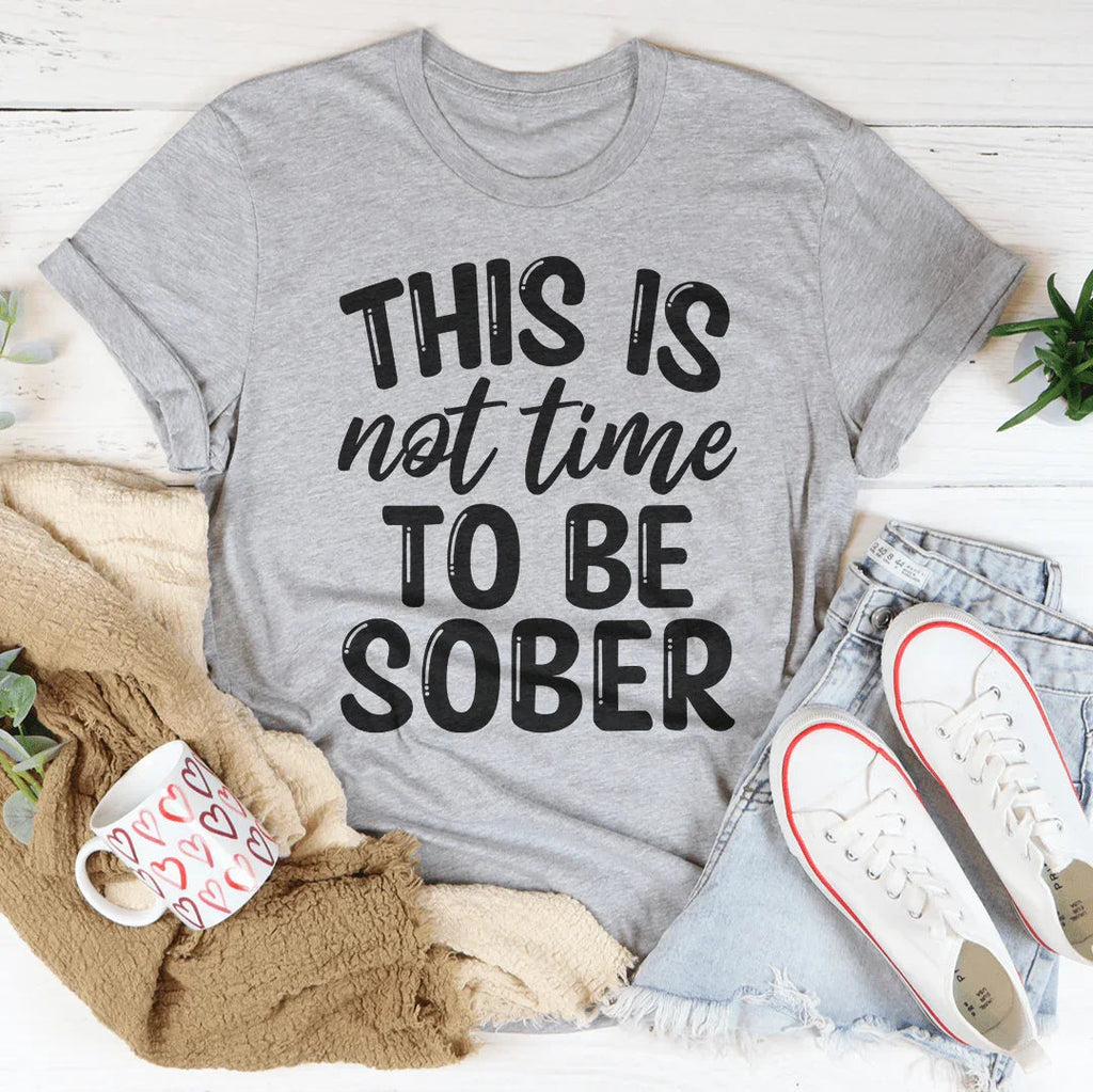 This Is Not Time To Be Sober Tee Peachy Sunday
