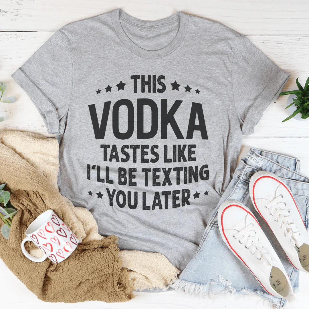 This Vodka Tastes Like I'll Be Texting You Later Tee Peachy Sunday