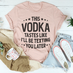 This Vodka Tastes Like I'll Be Texting You Later Tee Peachy Sunday