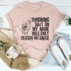 Throwing Salt On My Name Will Only Season My Sauce Tee Peachy Sunday
