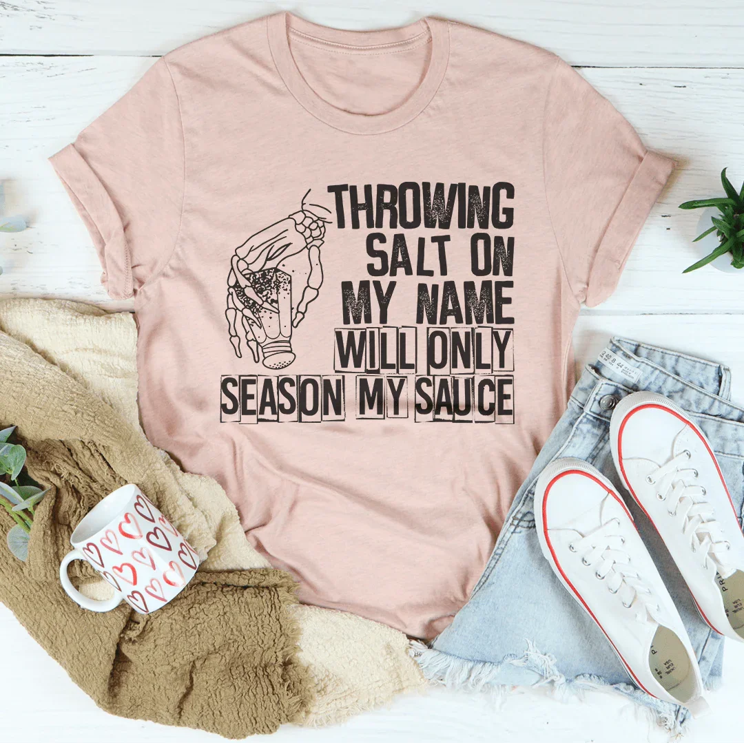 Throwing Salt On My Name Will Only Season My Sauce Tee Peachy Sunday