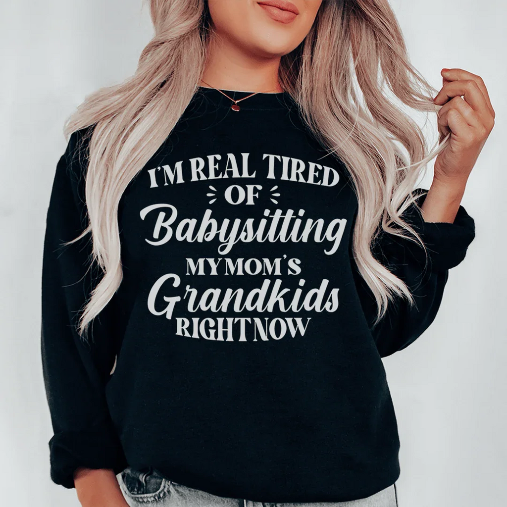 Tired Of Babysitting My Mom's Grandkids Sweatshirt Peachy Sunday