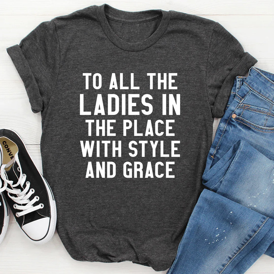 To All The Ladies In The Place With Style And Grace Tee - SJB-DIAMOND ELITES