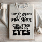 Today I'm Wearing A Nice Dark Shade Of Exhaustion Sweatshirt