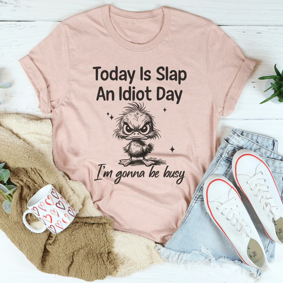 Today Is Slap An Idiot Day I'm Gonna Be Busy Tee Peachy Sunday