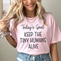 Today's Goal Keep The Tiny Humans Alive Tee Peachy Sunday