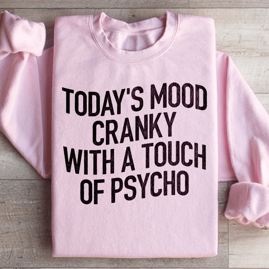 Today's Mood Cranky With A Touch Of Psycho Sweatshirt Peachy Sunday