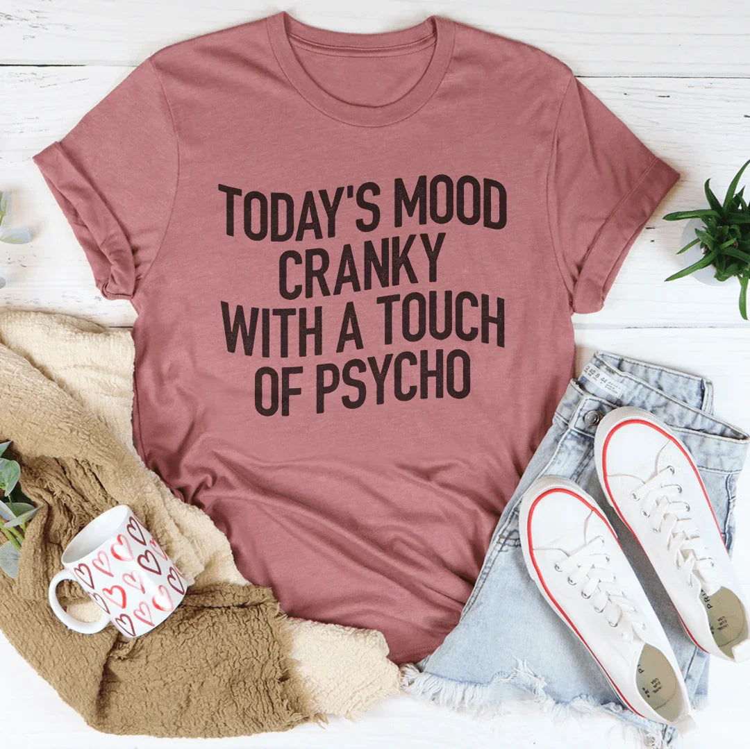 Today's Mood Cranky With A Touch Of Psycho Tee Peachy Sunday