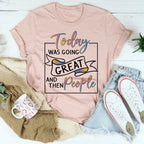 Today Was Going Great And Then People Tee