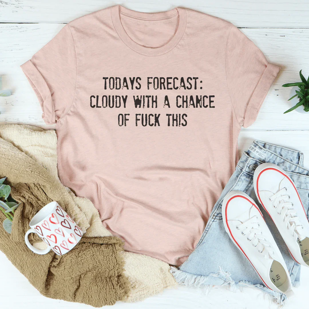 Todays Forecast Cloudy With A Chance Of F This Tee Peachy Sunday