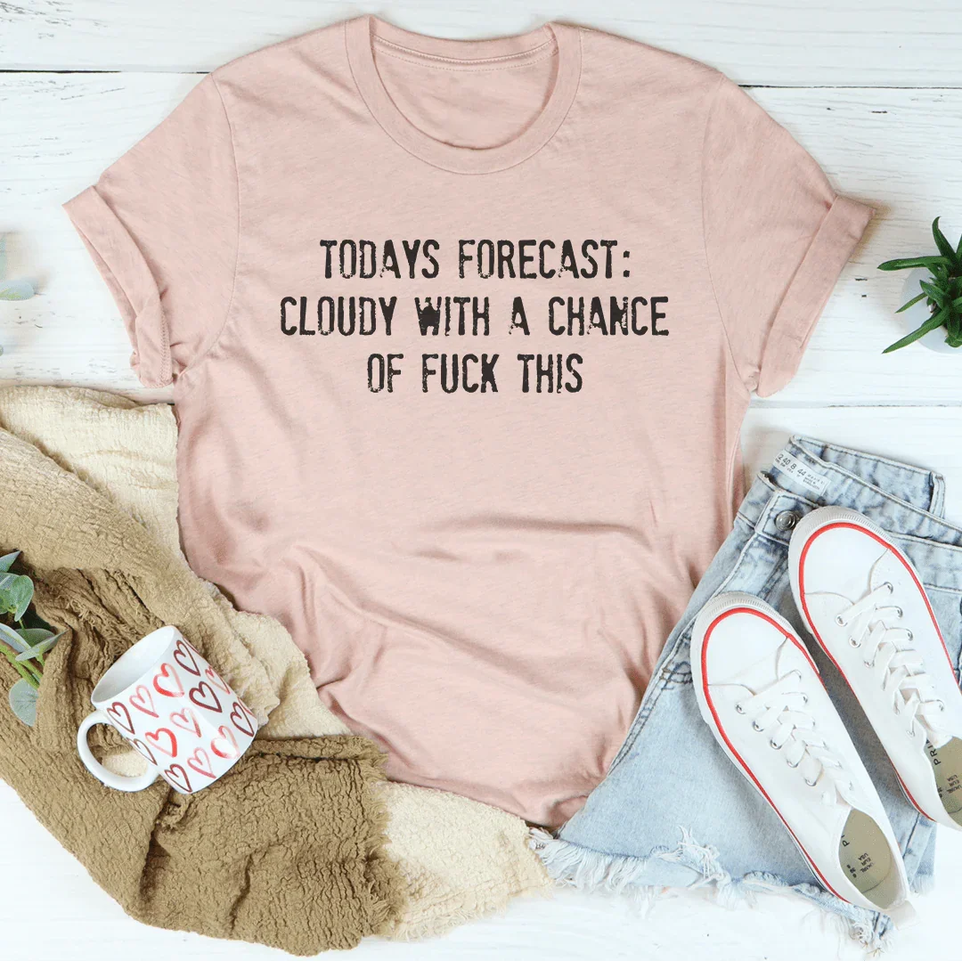 Todays Forecast Cloudy With A Chance Of F This Tee Peachy Sunday