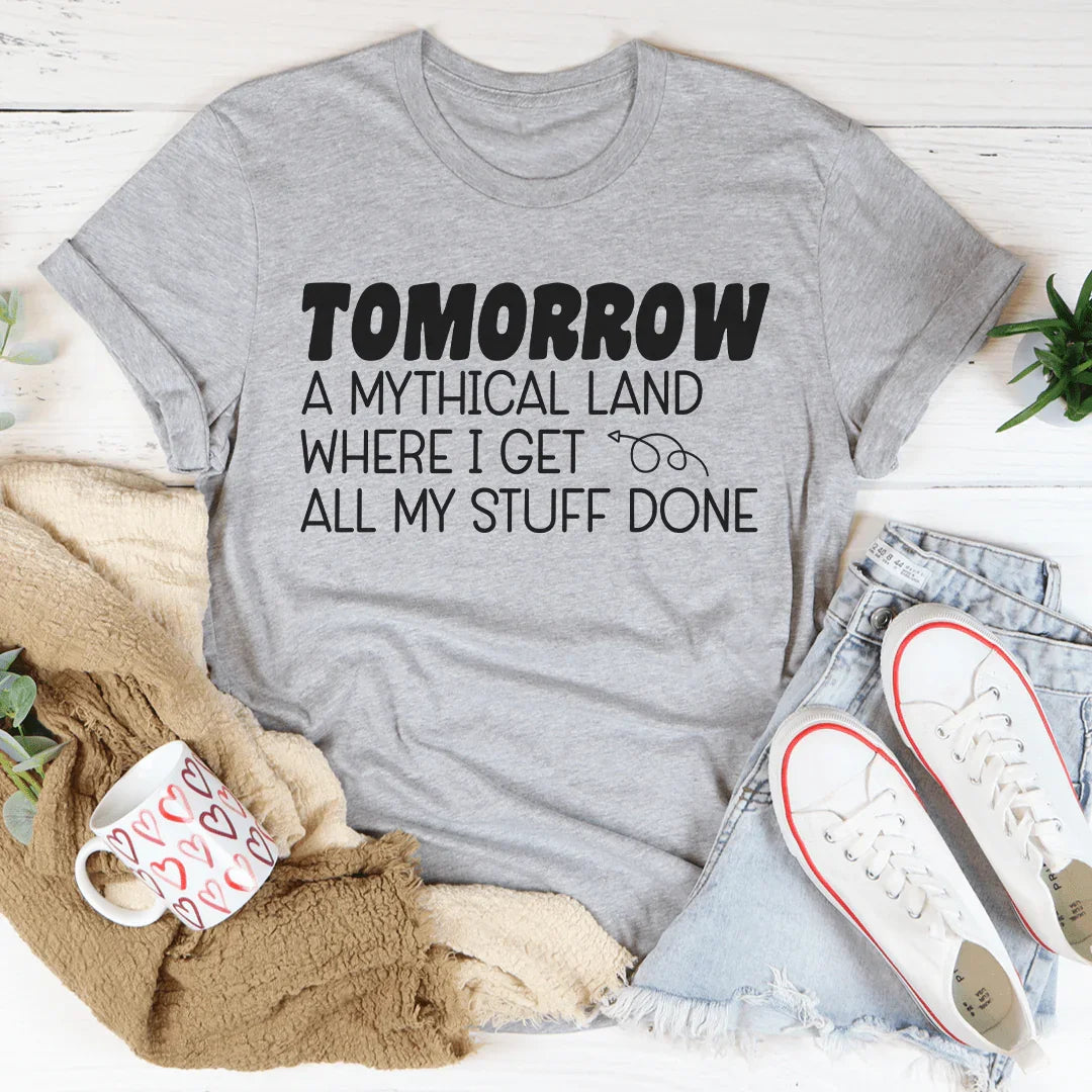 Tomorrow A Mythical Land Where I Get All My Stuff Done Tee Peachy Sunday