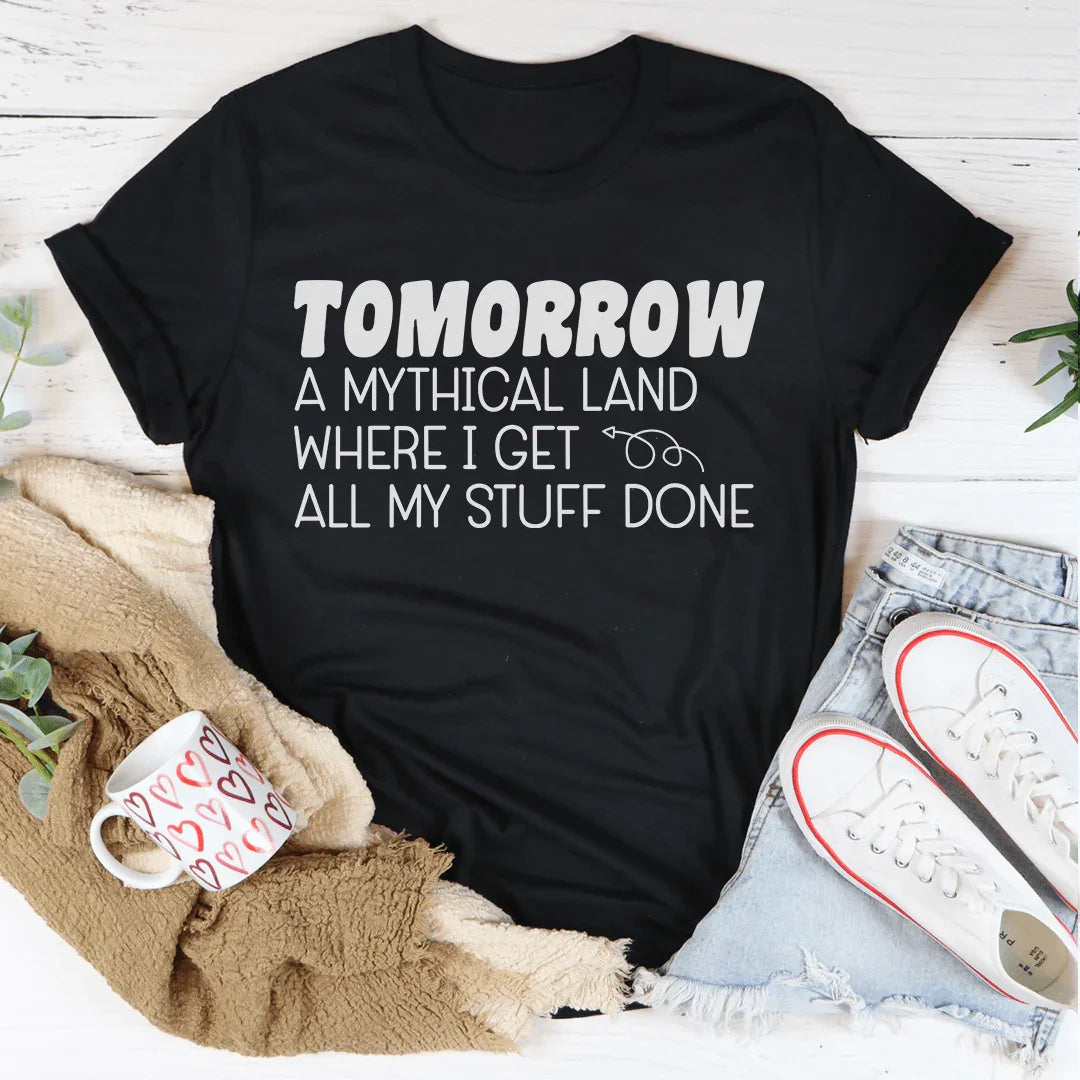 Tomorrow A Mythical Land Where I Get All My Stuff Done Tee Peachy Sunday