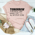 Tomorrow A Mythical Land Where I Get All My Stuff Done Tee Peachy Sunday
