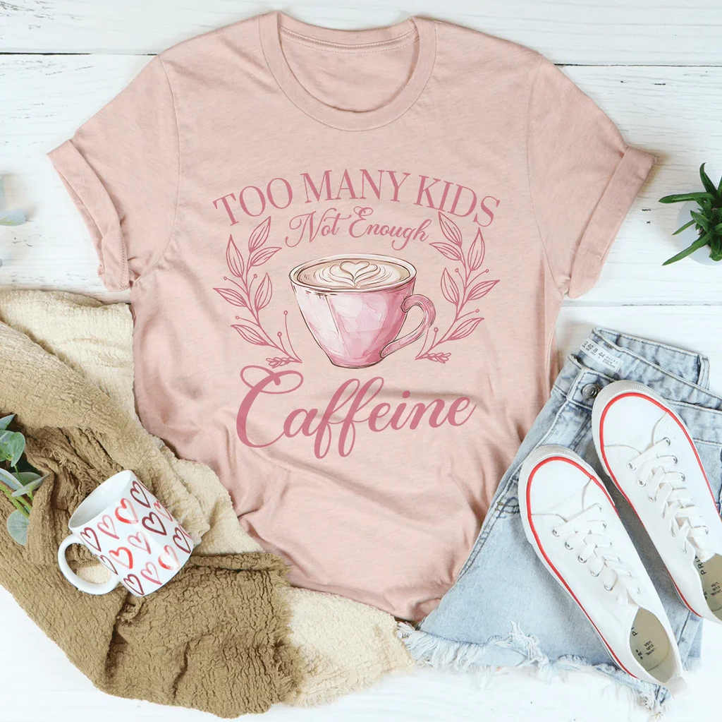 Too Many Kids Not Enough Caffeine Tee Peachy Sunday