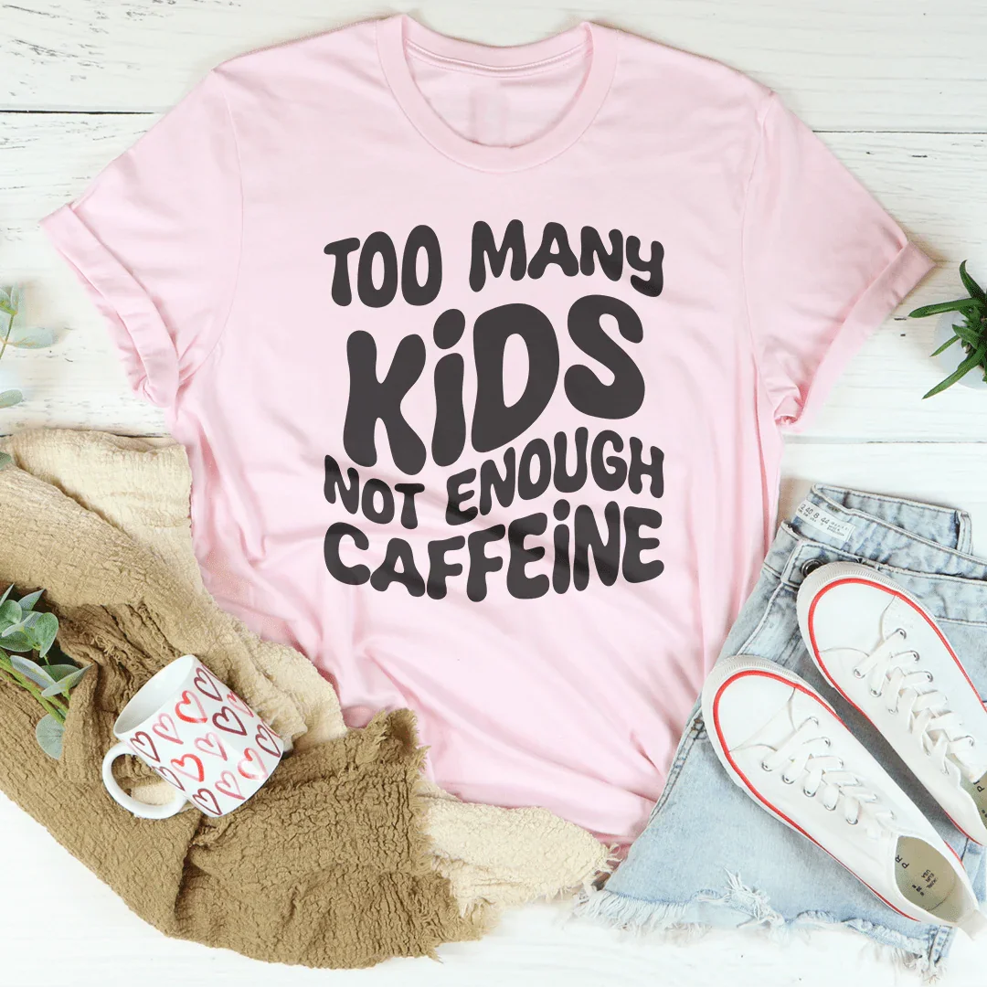 Too Many Kids Not Enough Caffeine Tee Peachy Sunday