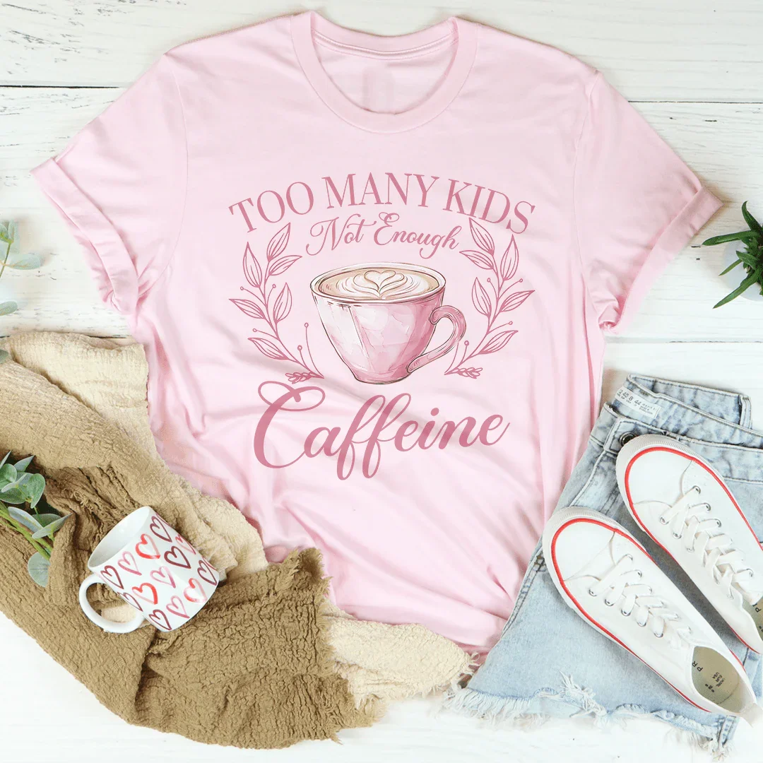Too Many Kids Not Enough Caffeine Tee Peachy Sunday