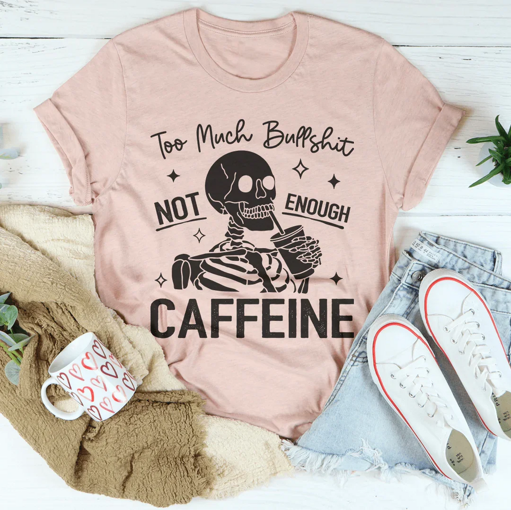 Too Much Bullshit Not Enough Caffeine Tee Peachy Sunday