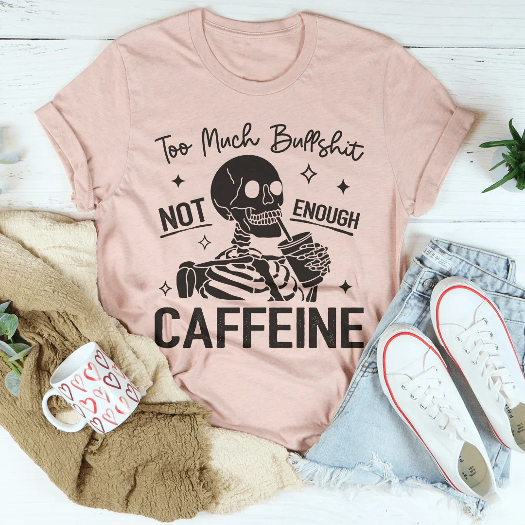 Too Much Bullshit Not Enough Caffeine Tee Peachy Sunday