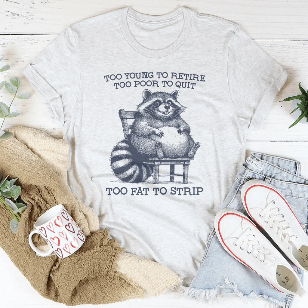 Too Young To Retire Too Poor To Quit Too Fat To Strip Tee Peachy Sunday