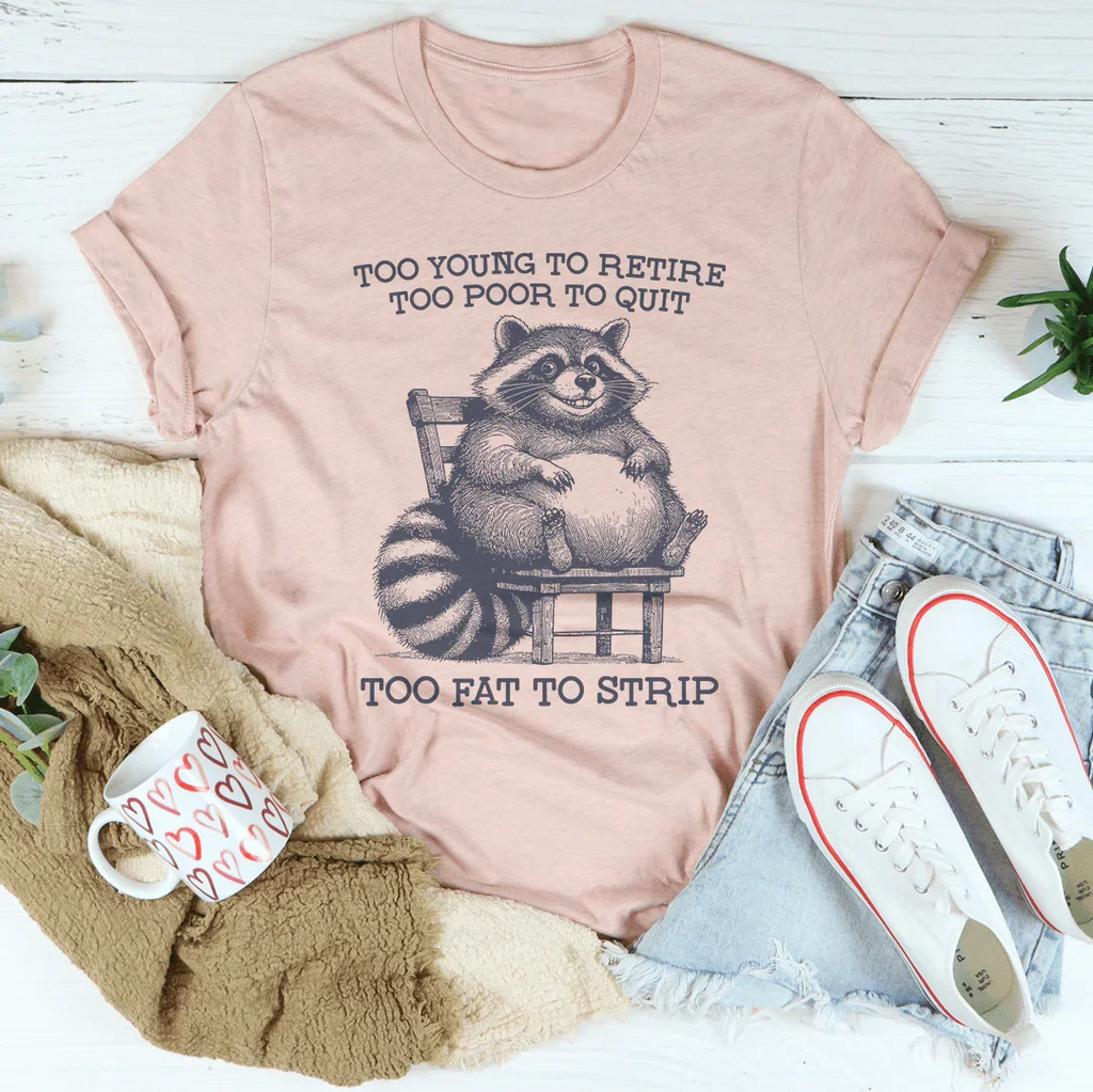 Too Young To Retire Too Poor To Quit Too Fat To Strip Tee Peachy Sunday