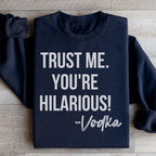 Trust Me You're Hilarious Vodka Sweatshirt Peachy Sunday