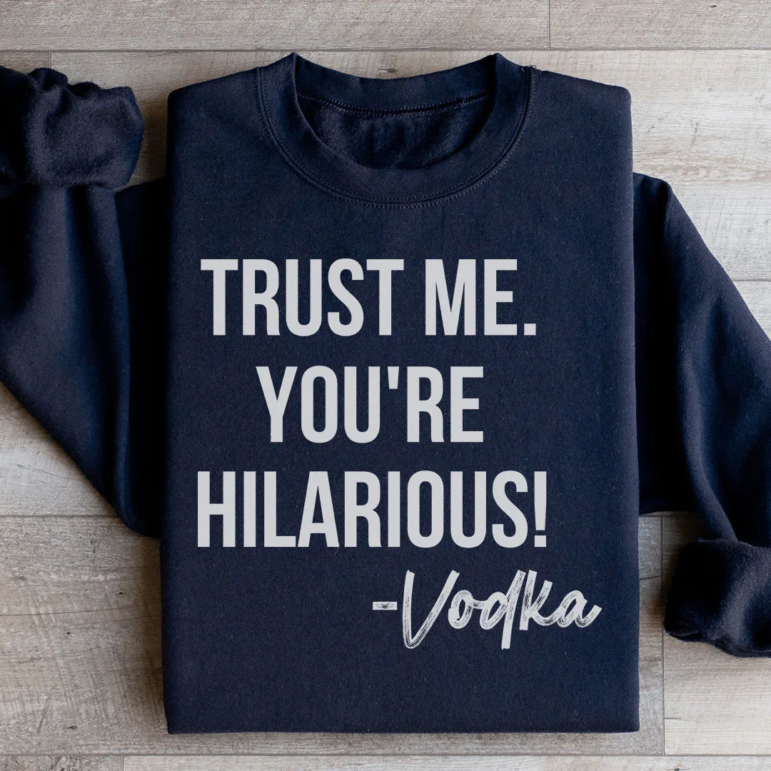 Trust Me You're Hilarious Vodka Sweatshirt Peachy Sunday
