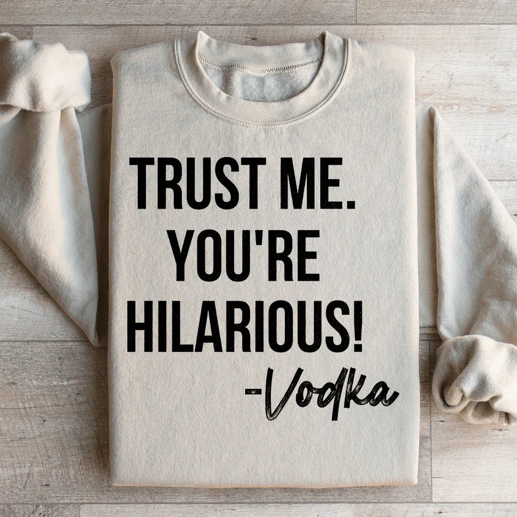 Trust Me You're Hilarious Vodka Sweatshirt Peachy Sunday