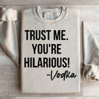 Trust Me You're Hilarious Vodka Sweatshirt Peachy Sunday