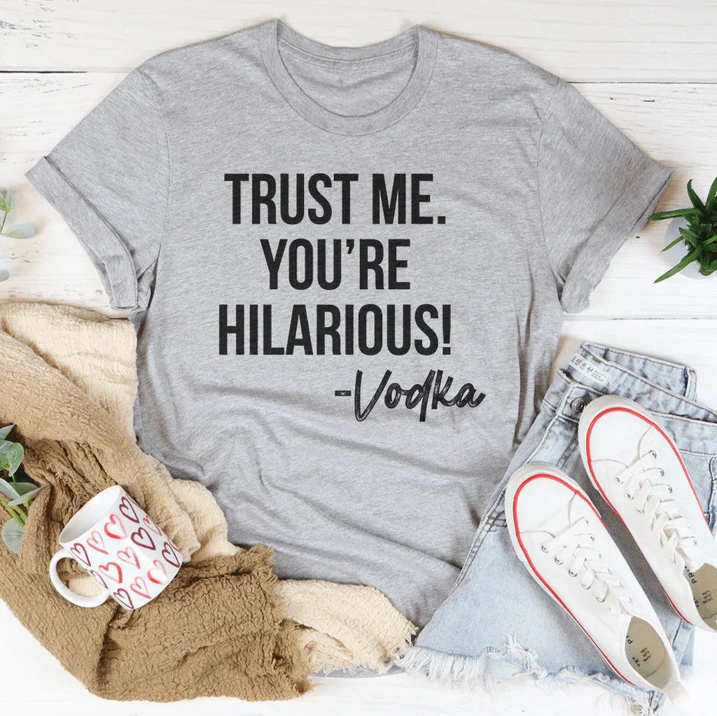 Trust Me You're Hilarious Vodka Tee Peachy Sunday